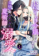 虐げられ令嬢ですが、なぜか女嫌いのエリート魔術師に溺愛されました(1)